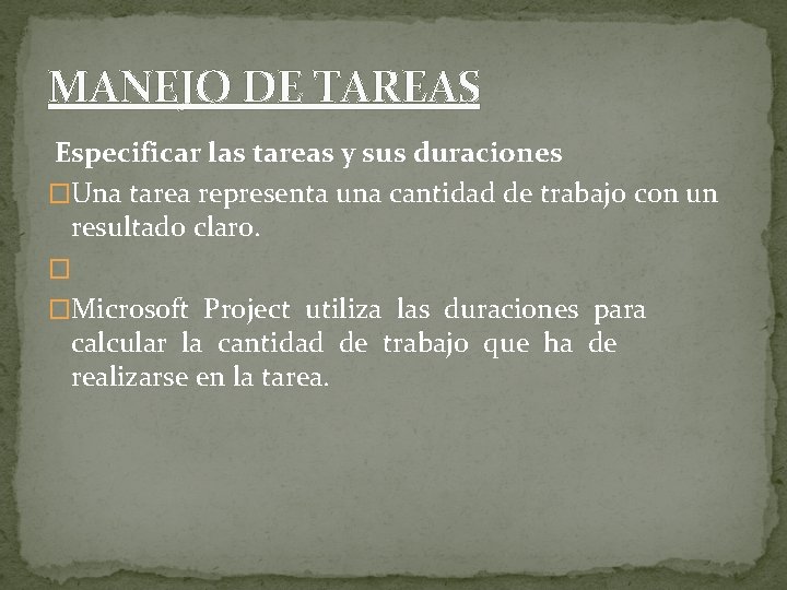 MANEJO DE TAREAS Especificar las tareas y sus duraciones �Una tarea representa una cantidad