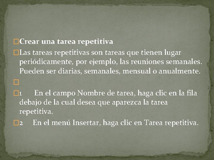 �Crear una tarea repetitiva �Las tareas repetitivas son tareas que tienen lugar periódicamente, por
