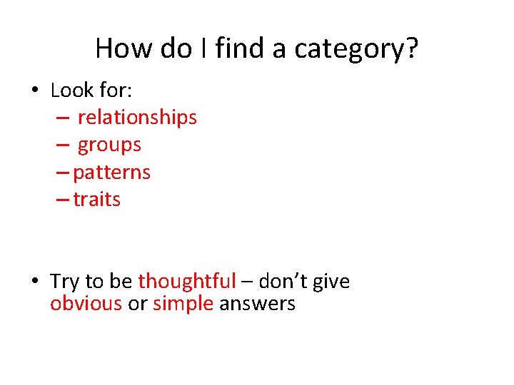 How do I find a category? • Look for: – relationships – groups –