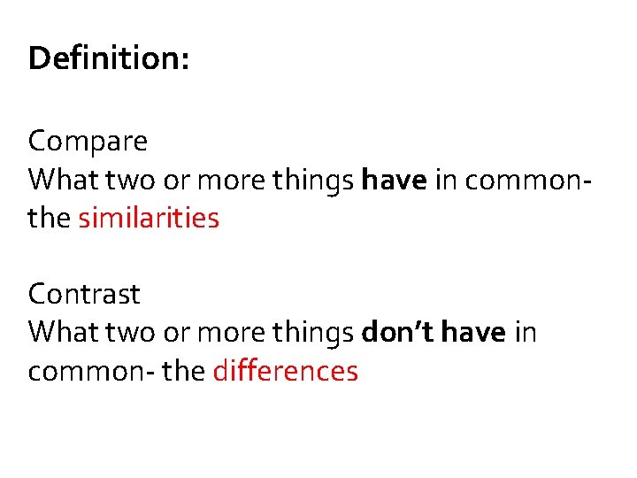 Definition: Compare What two or more things have in common- the similarities Contrast What