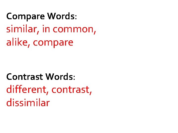 Compare Words: similar, in common, alike, compare Contrast Words: different, contrast, dissimilar 