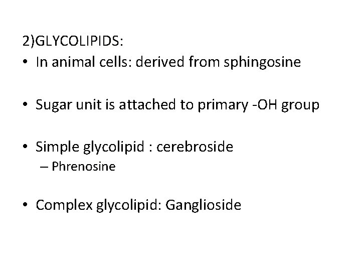 2)GLYCOLIPIDS: • In animal cells: derived from sphingosine • Sugar unit is attached to