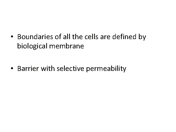  • Boundaries of all the cells are defined by biological membrane • Barrier