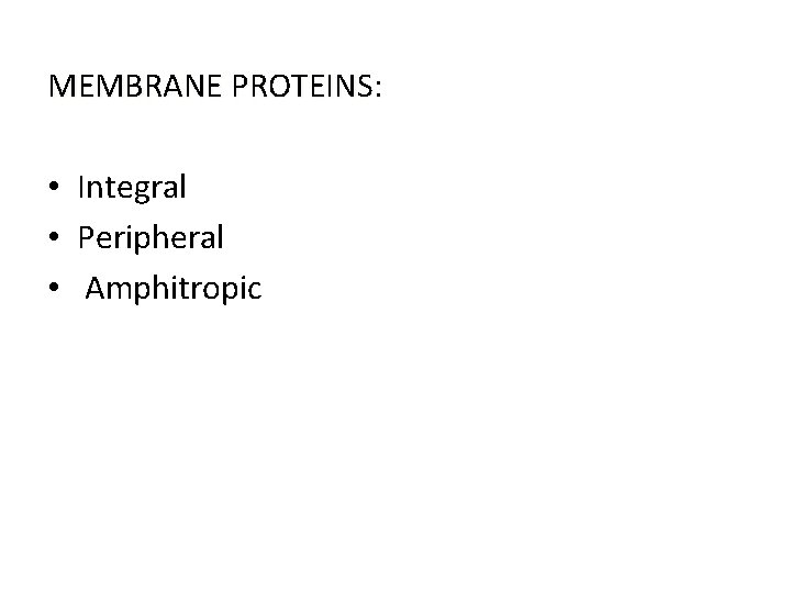 MEMBRANE PROTEINS: • Integral • Peripheral • Amphitropic 