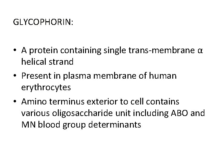 GLYCOPHORIN: • A protein containing single trans-membrane α helical strand • Present in plasma