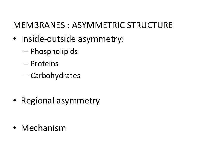 MEMBRANES : ASYMMETRIC STRUCTURE • Inside-outside asymmetry: – Phospholipids – Proteins – Carbohydrates •