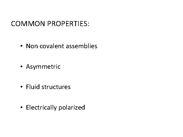 COMMON PROPERTIES: • Non covalent assemblies • Asymmetric • Fluid structures • Electrically polarized