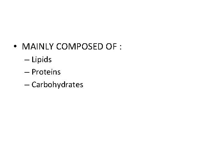  • MAINLY COMPOSED OF : – Lipids – Proteins – Carbohydrates 