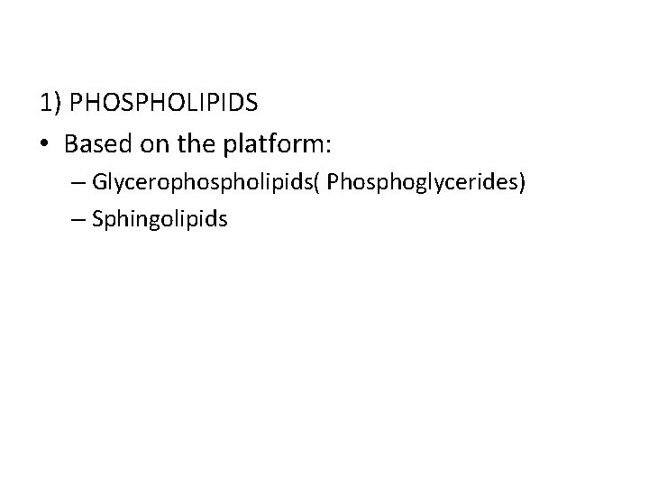 1) PHOSPHOLIPIDS • Based on the platform: – Glycerophospholipids( Phosphoglycerides) – Sphingolipids 