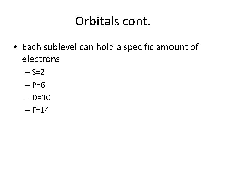 Orbitals cont. • Each sublevel can hold a specific amount of electrons – S=2 Orbitals cont. • Each sublevel can hold a specific amount of electrons – S=2