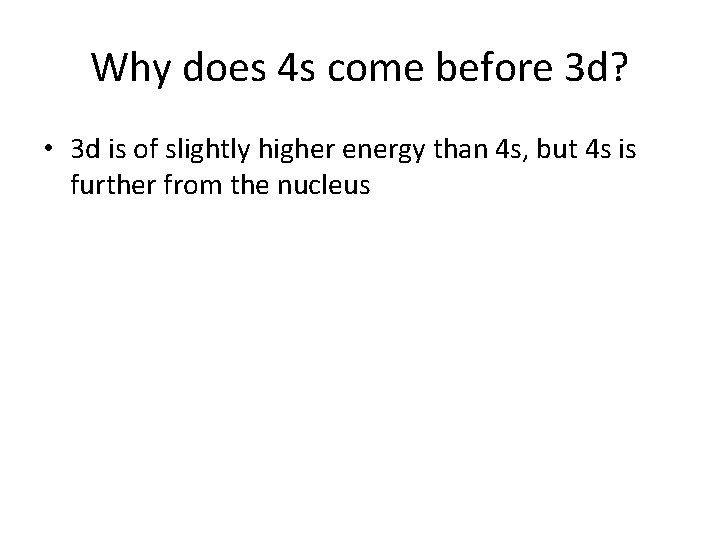 Why does 4 s come before 3 d? • 3 d is of slightly Why does 4 s come before 3 d? • 3 d is of slightly