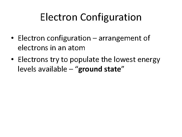 Electron Configuration • Electron configuration – arrangement of electrons in an atom • Electrons Electron Configuration • Electron configuration – arrangement of electrons in an atom • Electrons