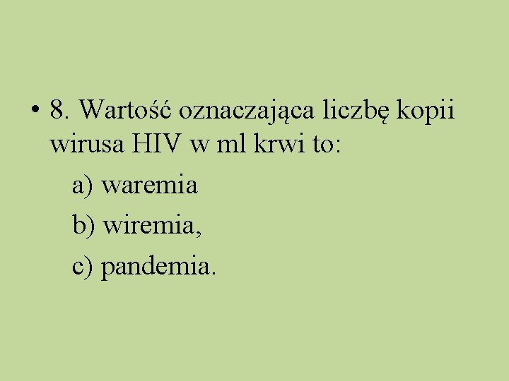  • 8. Wartość oznaczająca liczbę kopii wirusa HIV w ml krwi to: a)