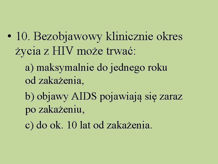 • 10. Bezobjawowy klinicznie okres życia z HIV może trwać: a) maksymalnie do