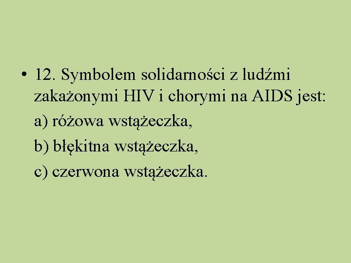  • 12. Symbolem solidarności z ludźmi zakażonymi HIV i chorymi na AIDS jest: