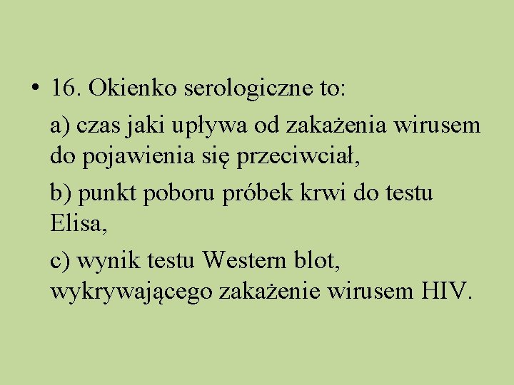  • 16. Okienko serologiczne to: a) czas jaki upływa od zakażenia wirusem do