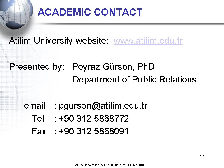 ACADEMIC CONTACT Atilim University website: www. atilim. edu. tr Presented by: Poyraz Gürson, Ph.