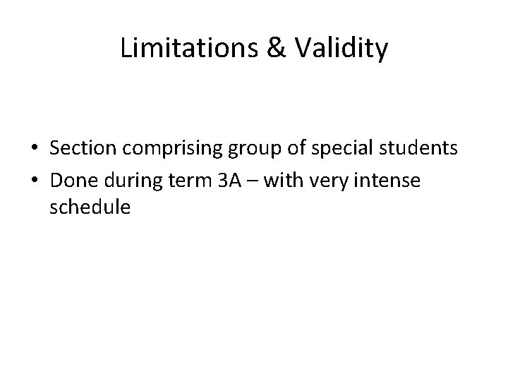 Limitations & Validity • Section comprising group of special students • Done during term