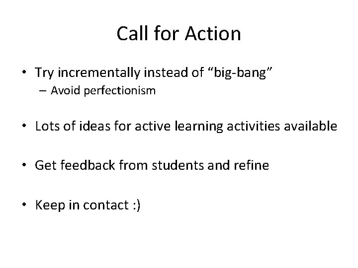 Call for Action • Try incrementally instead of “big-bang” – Avoid perfectionism • Lots