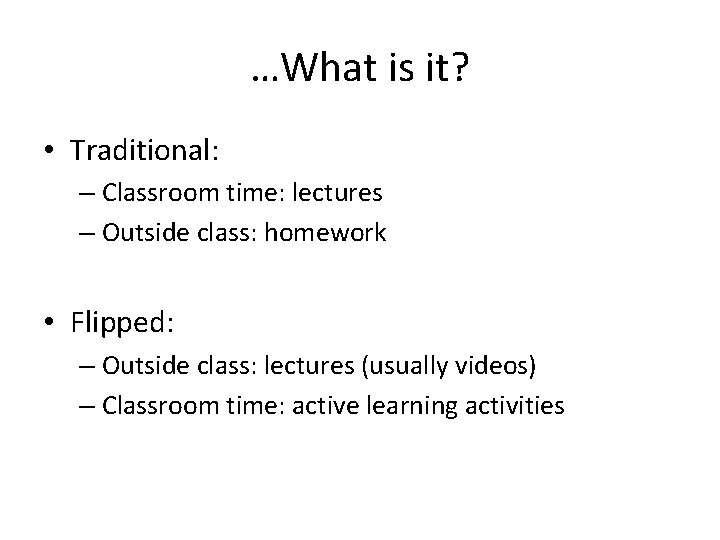 …What is it? • Traditional: – Classroom time: lectures – Outside class: homework •