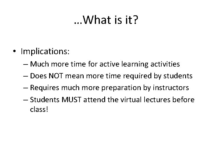 …What is it? • Implications: – Much more time for active learning activities –