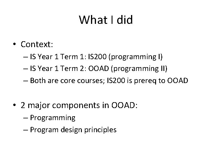 What I did • Context: – IS Year 1 Term 1: IS 200 (programming What I did • Context: – IS Year 1 Term 1: IS 200 (programming