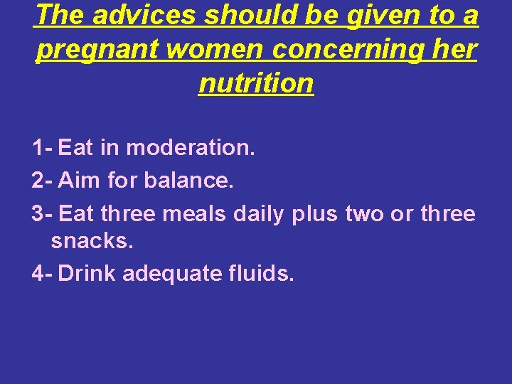 The advices should be given to a pregnant women concerning her nutrition 1 -