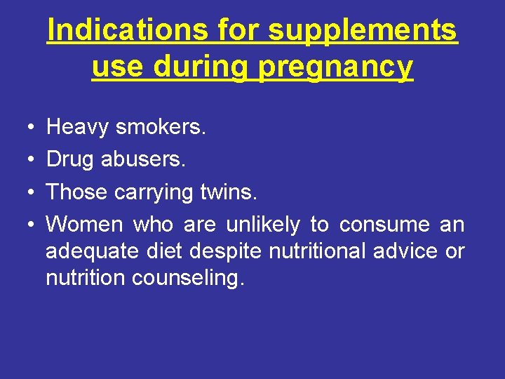 Indications for supplements use during pregnancy • • Heavy smokers. Drug abusers. Those carrying