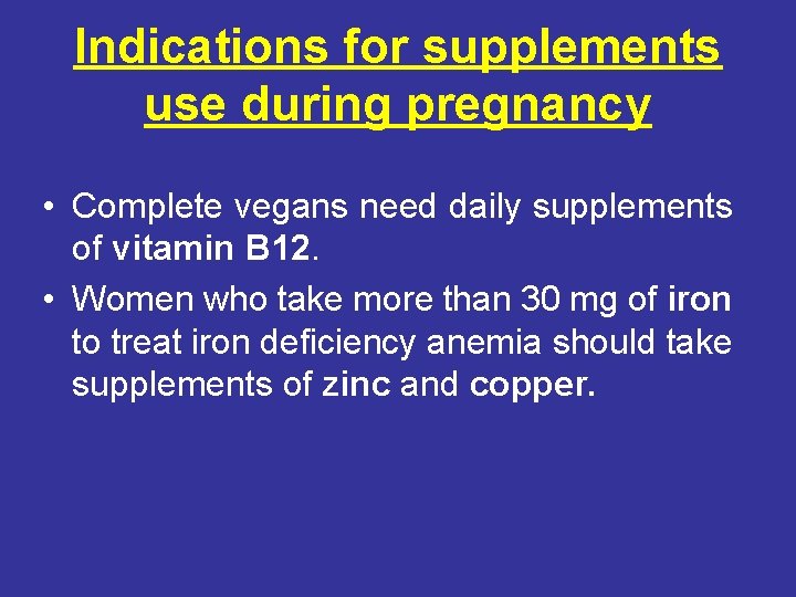 Indications for supplements use during pregnancy • Complete vegans need daily supplements of vitamin