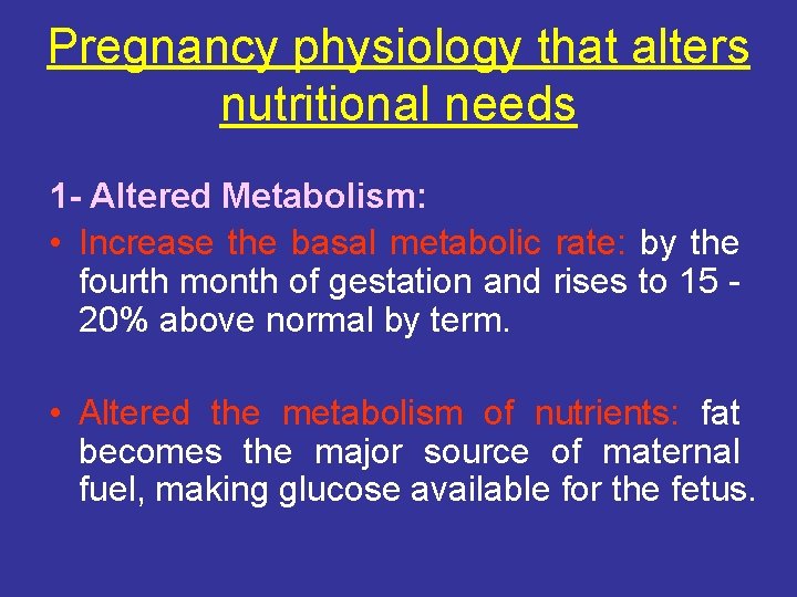 Pregnancy physiology that alters nutritional needs 1 - Altered Metabolism: • Increase the basal