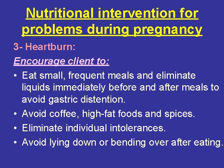 Nutritional intervention for problems during pregnancy 3 - Heartburn: Encourage client to: • Eat