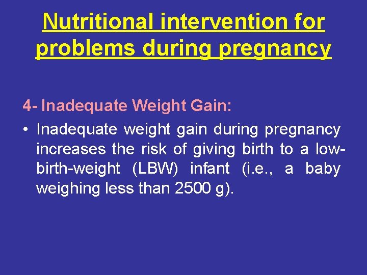 Nutritional intervention for problems during pregnancy 4 - Inadequate Weight Gain: • Inadequate weight