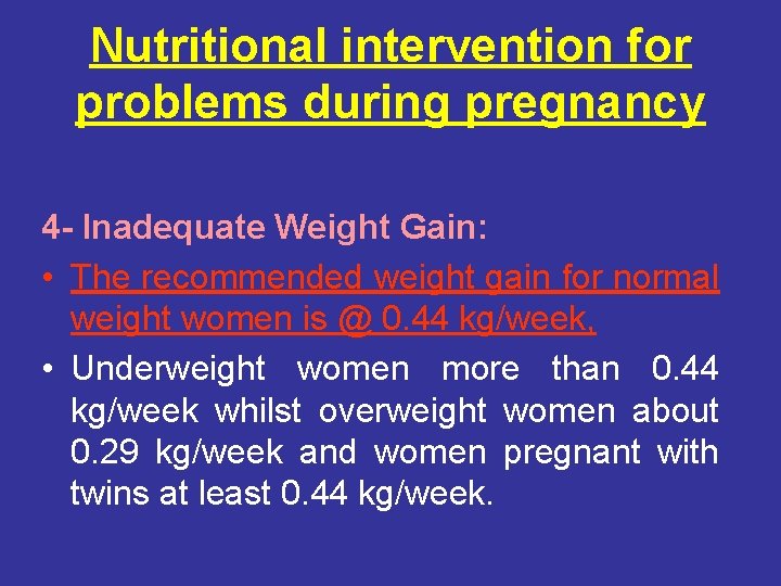 Nutritional intervention for problems during pregnancy 4 - Inadequate Weight Gain: • The recommended