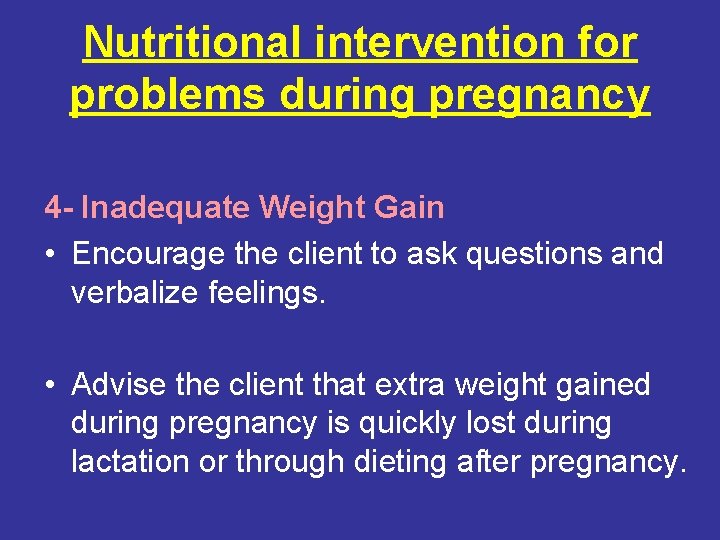 Nutritional intervention for problems during pregnancy 4 - Inadequate Weight Gain • Encourage the