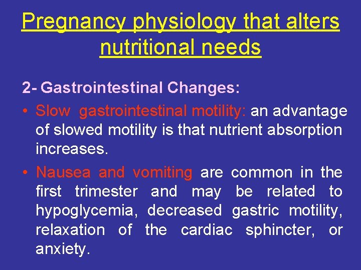 Pregnancy physiology that alters nutritional needs 2 - Gastrointestinal Changes: • Slow gastrointestinal motility: