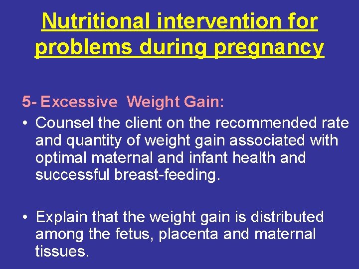Nutritional intervention for problems during pregnancy 5 - Excessive Weight Gain: • Counsel the