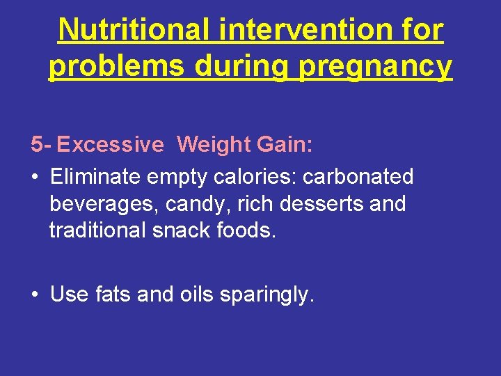 Nutritional intervention for problems during pregnancy 5 - Excessive Weight Gain: • Eliminate empty