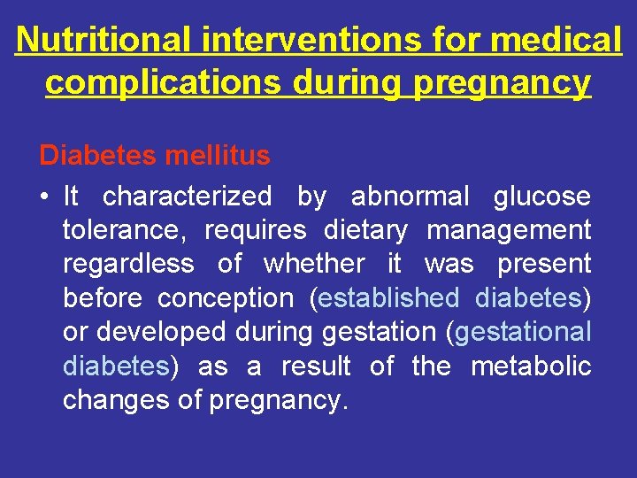 Nutritional interventions for medical complications during pregnancy Diabetes mellitus • It characterized by abnormal