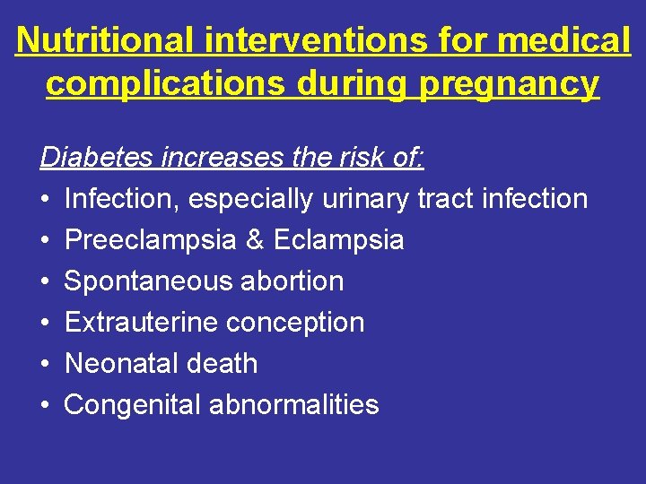 Nutritional interventions for medical complications during pregnancy Diabetes increases the risk of: • Infection,