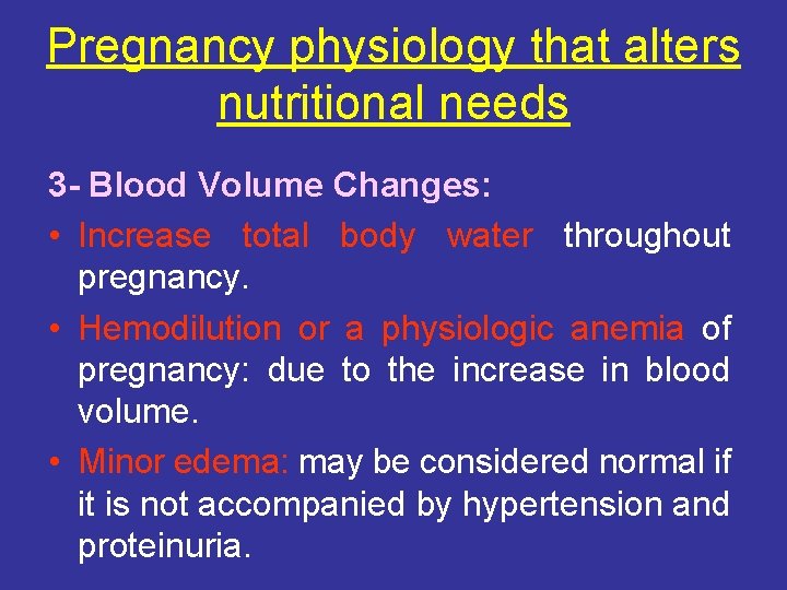 Pregnancy physiology that alters nutritional needs 3 - Blood Volume Changes: • Increase total