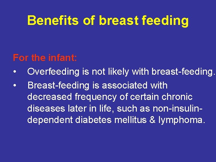 Benefits of breast feeding For the infant: • Overfeeding is not likely with breast-feeding.