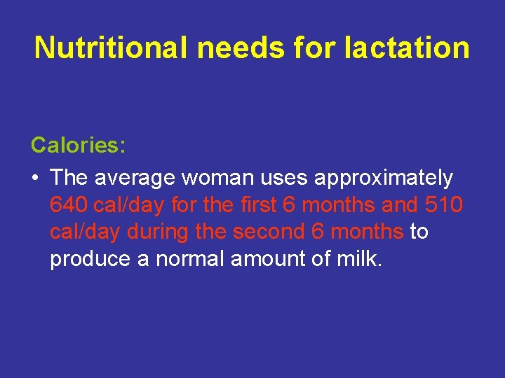 Nutritional needs for lactation Calories: • The average woman uses approximately 640 cal/day for