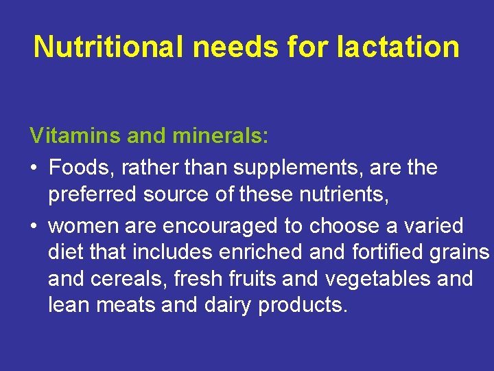 Nutritional needs for lactation Vitamins and minerals: • Foods, rather than supplements, are the