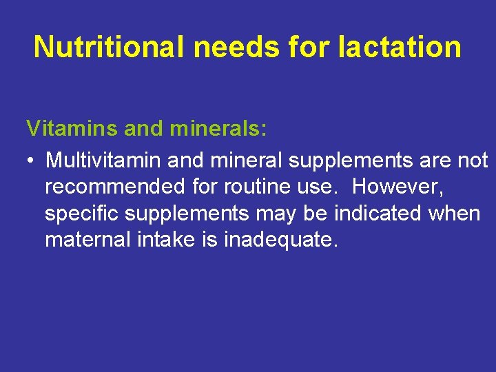 Nutritional needs for lactation Vitamins and minerals: • Multivitamin and mineral supplements are not