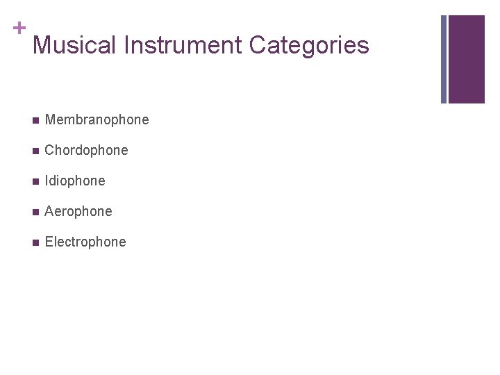 + Musical Instrument Categories n Membranophone n Chordophone n Idiophone n Aerophone n Electrophone