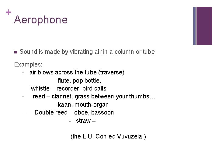 + Aerophone n Sound is made by vibrating air in a column or tube