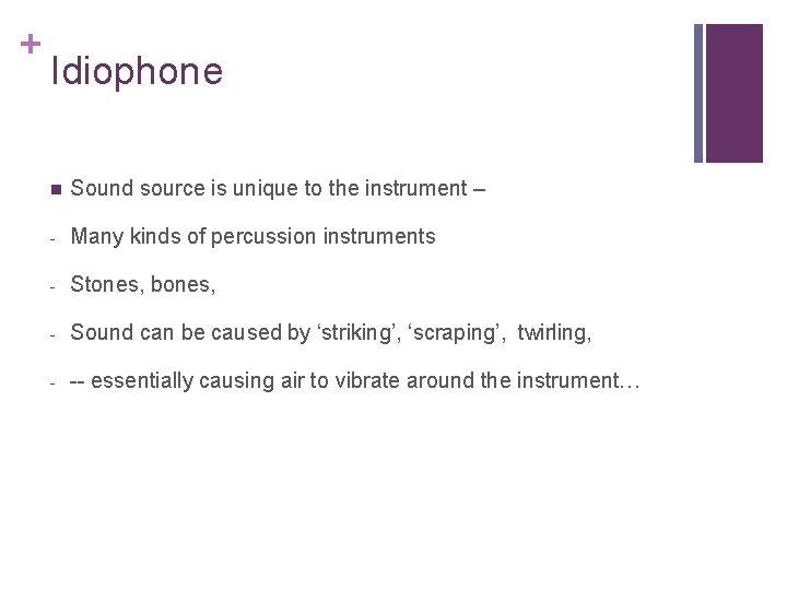 + Idiophone n Sound source is unique to the instrument – - Many kinds