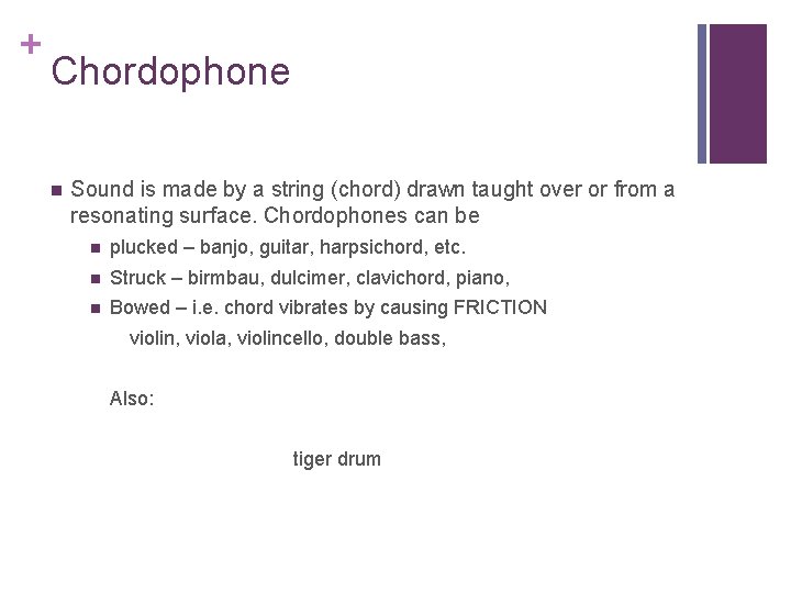 + Chordophone n Sound is made by a string (chord) drawn taught over or