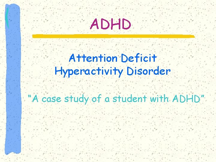 ADHD Attention Deficit Hyperactivity Disorder “A case study of a student with ADHD” 