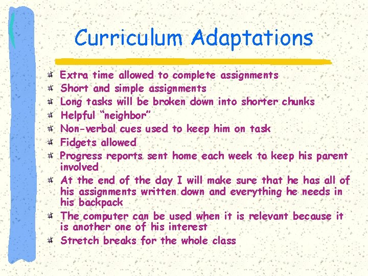 Curriculum Adaptations Extra time allowed to complete assignments Short and simple assignments Long tasks